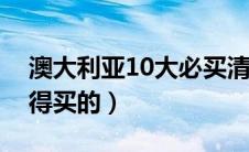 澳大利亚10大必买清单（澳大利亚有什么值得买的）