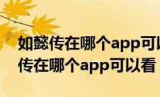 如懿传在哪个app可以看完整版2023（如懿传在哪个app可以看）