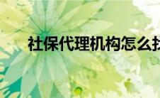 社保代理机构怎么找（社保代理机构）