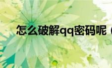 怎么破解qq密码呢（怎么破解qq密码）