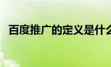百度推广的定义是什么（什么是百度推广）