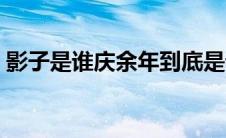 影子是谁庆余年到底是谁（影子是谁庆余年）