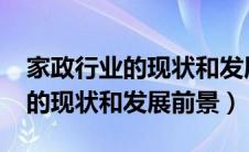 家政行业的现状和发展前景2022（家政行业的现状和发展前景）