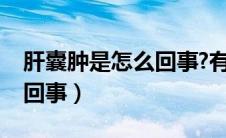 肝囊肿是怎么回事?有危险吗（肝囊肿是怎么回事）