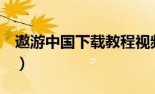 遨游中国下载教程视频（遨游中国2下载教程）
