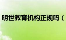 明世教育机构正规吗（明世教育机构怎么样）