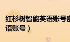 红杉树智能英语账号密码大全（红杉树智能英语账号）