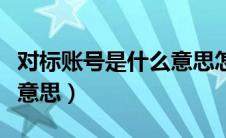 对标账号是什么意思怎么找（对标账号是什么意思）