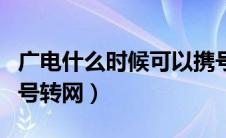 广电什么时候可以携号转网（什么时候可以携号转网）