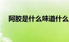 阿胶是什么味道什么口感（阿胶是什么）