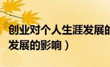 创业对个人生涯发展的影响（创业对职业生涯发展的影响）
