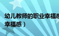 幼儿教师的职业幸福感在哪（幼儿教师的职业幸福感）