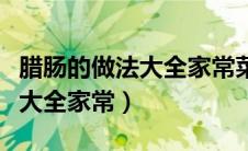 腊肠的做法大全家常菜简单视频（腊肠的做法大全家常）