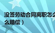 没签劳动合同离职怎么赔偿（未签劳动合同怎么赔偿）