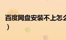 百度网盘安装不上怎么回事（百度网盘安装不）