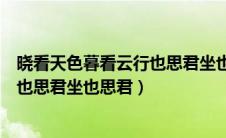 晓看天色暮看云行也思君坐也思君对句（晓看天色暮看云行也思君坐也思君）
