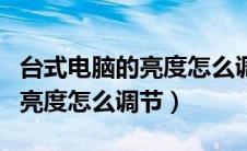 台式电脑的亮度怎么调节快捷键（台式电脑的亮度怎么调节）