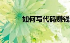 如何写代码赚钱（如何写代码）