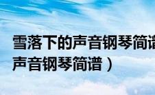 雪落下的声音钢琴简谱完整版指法（雪落下的声音钢琴简谱）