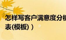 怎样写客户满意度分析报告（客户满意度调查表(模板)）