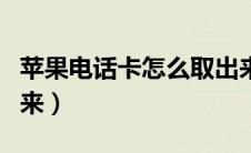 苹果电话卡怎么取出来（苹果手机卡怎么取出来）