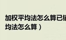 加权平均法怎么算已销商品单位成本（加权平均法怎么算）