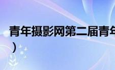 青年摄影网第二届青年摄影大赛（青年摄影网）
