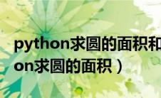 python求圆的面积和周长并输出结果（python求圆的面积）