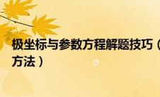 极坐标与参数方程解题技巧（极坐标与参数方程题型及解题方法）