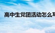 高中生党团活动怎么写（社团活动有哪些）