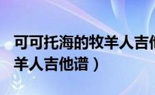 可可托海的牧羊人吉他谱G调（可可托海的牧羊人吉他谱）