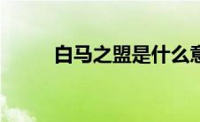 白马之盟是什么意思（白马之盟）