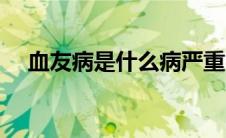 血友病是什么病严重吗（血友病是什么）