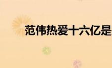 范伟热爱十六亿是哪集（热爱范伟）