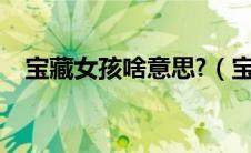 宝藏女孩啥意思?（宝藏女孩是什么意思）