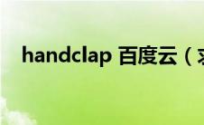 handclap 百度云（求handclap百度云）