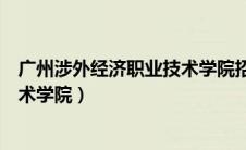 广州涉外经济职业技术学院招生电话（广州涉外经济职业技术学院）