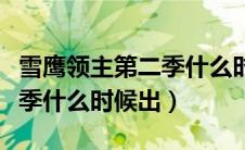 雪鹰领主第二季什么时候出的（雪鹰领主第二季什么时候出）