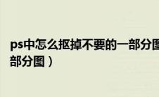 ps中怎么抠掉不要的一部分图部分（ps中怎么抠掉不要的一部分图）