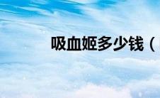 吸血姬多少钱（吸血姬哪里多）