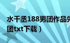 水千丞188男团作品先后顺序（水千丞188男团txt下载）