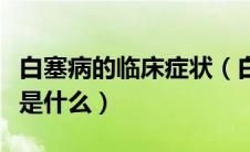 白塞病的临床症状（白塞病最典型的临床表现是什么）