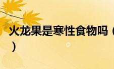 火龙果是寒性食物吗（火龙果是寒性还是热性）