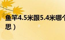 鱼竿4.5米跟5.4米哪个更实用（黑坑是什么意思）