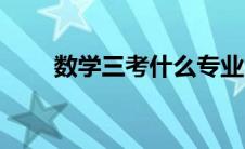 数学三考什么专业（数学三考什么）