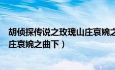 胡侦探传说之玫瑰山庄哀婉之曲下载（胡侦探传说之玫瑰山庄哀婉之曲下）