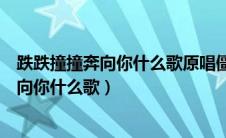 跌跌撞撞奔向你什么歌原唱僵尸道长主题曲（我跌跌撞撞奔向你什么歌）