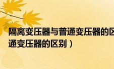 隔离变压器与普通变压器的区别及其作用（隔离变压器与普通变压器的区别）