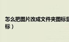 怎么把图片改成文件夹图标显示（怎么把图片改成文件夹图标）