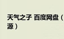 天气之子 百度网盘（跪求天气之子百度云资源）